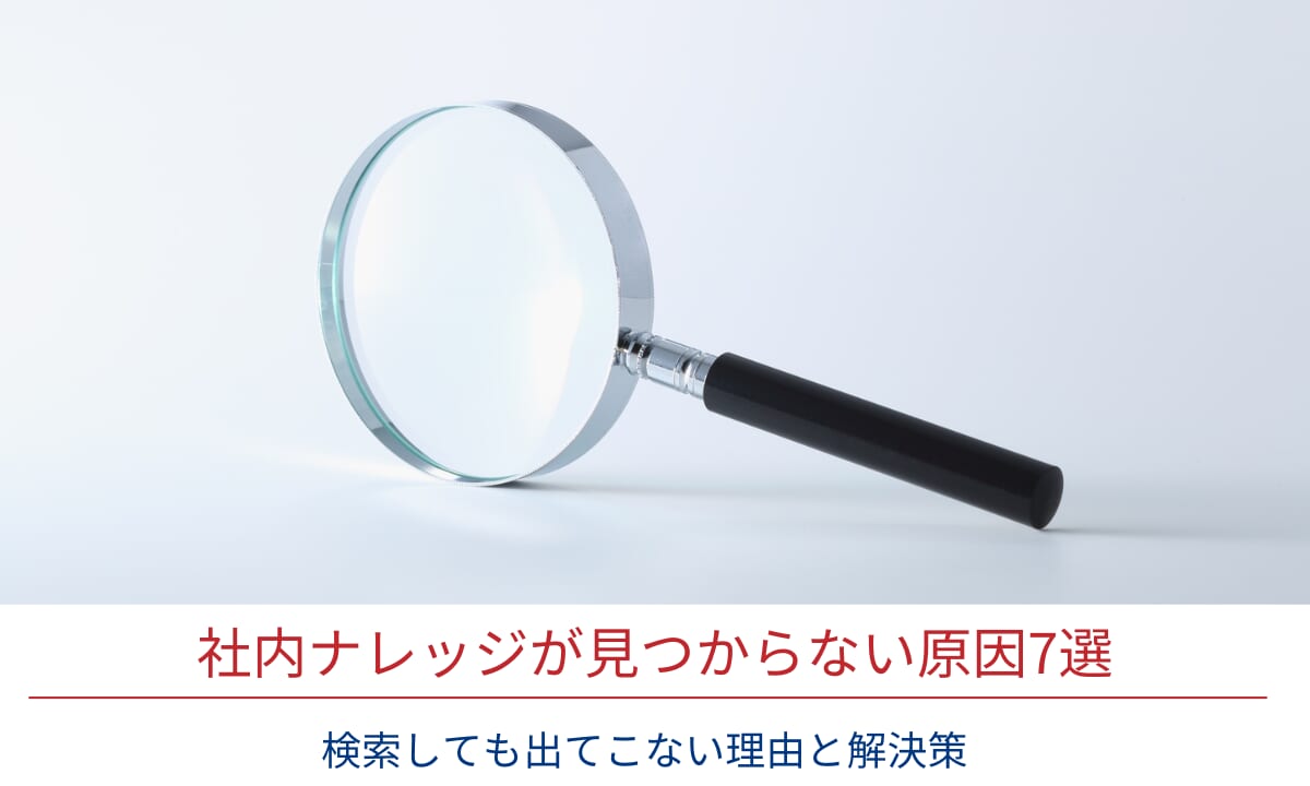 社内ナレッジが見つからない原因7選｜検索しても出てこない理由と解決策